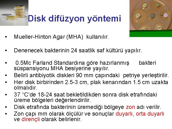 Disk difüzyon yöntemi • Mueller-Hinton Agar (MHA) kullanılır. • Denenecek bakterinin 24 saatlik saf