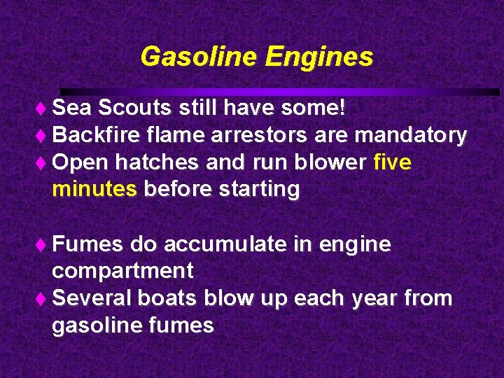 Gasoline Engines Sea Scouts still have some! Backfire flame arrestors are mandatory Open hatches