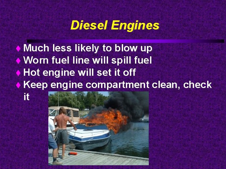 Diesel Engines Much less likely to blow up Worn fuel line will spill fuel
