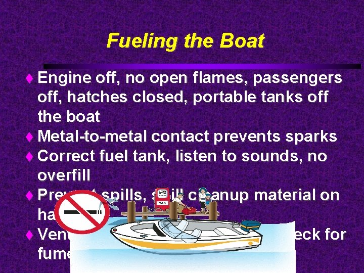 Fueling the Boat Engine off, no open flames, passengers off, hatches closed, portable tanks