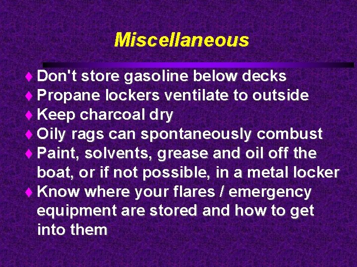 Miscellaneous Don't store gasoline below decks Propane lockers ventilate to outside Keep charcoal dry