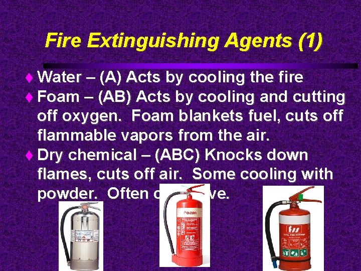 Fire Extinguishing Agents (1) Water – (A) Acts by cooling the fire Foam –