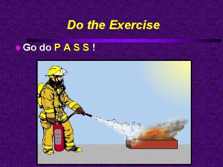 Do the Exercise Go do P A S S ! 