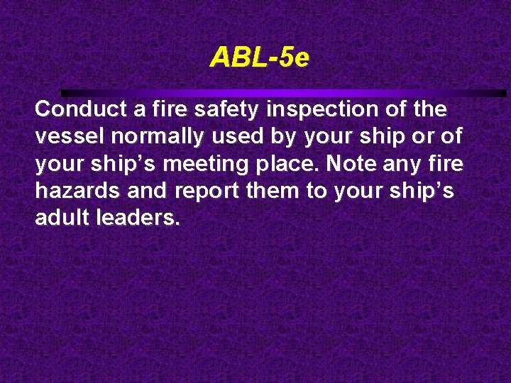 ABL-5 e Conduct a fire safety inspection of the vessel normally used by your