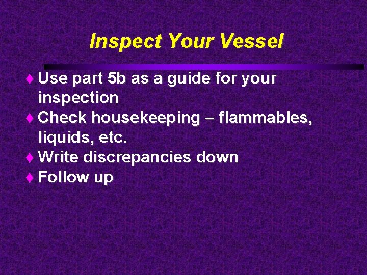 Inspect Your Vessel Use part 5 b as a guide for your inspection Check