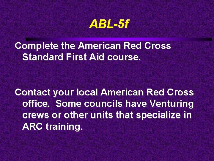 ABL-5 f Complete the American Red Cross Standard First Aid course. Contact your local