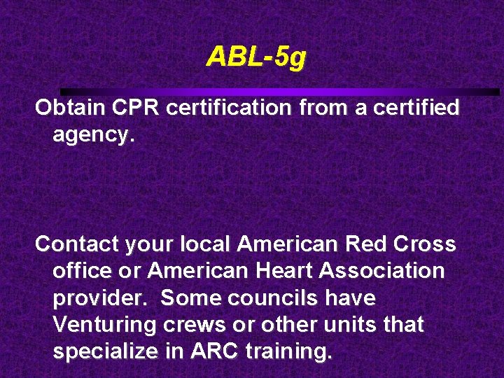 ABL-5 g Obtain CPR certification from a certified agency. Contact your local American Red