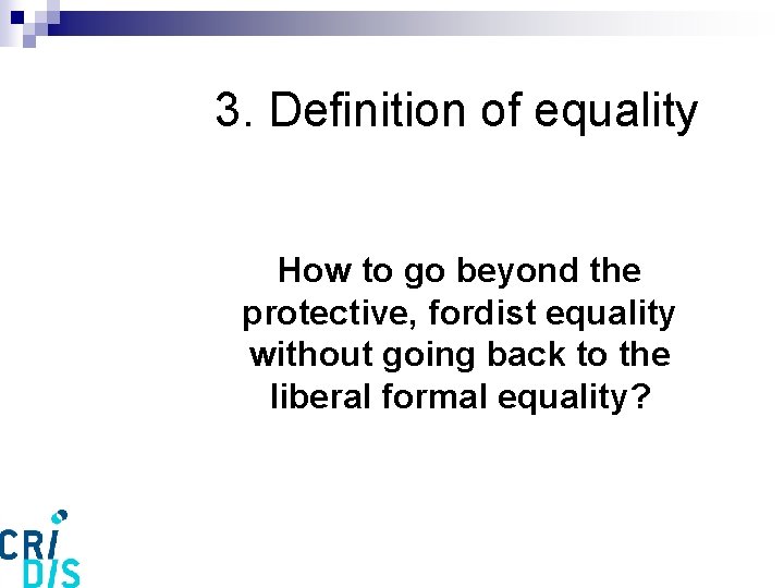 3. Definition of equality How to go beyond the protective, fordist equality without going