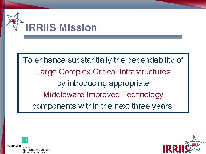 IRRIIS Mission To enhance substantially the dependability of Large Complex Critical Infrastructures by introducing