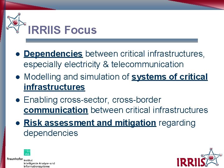 IRRIIS Focus l l Dependencies between critical infrastructures, especially electricity & telecommunication Modelling and