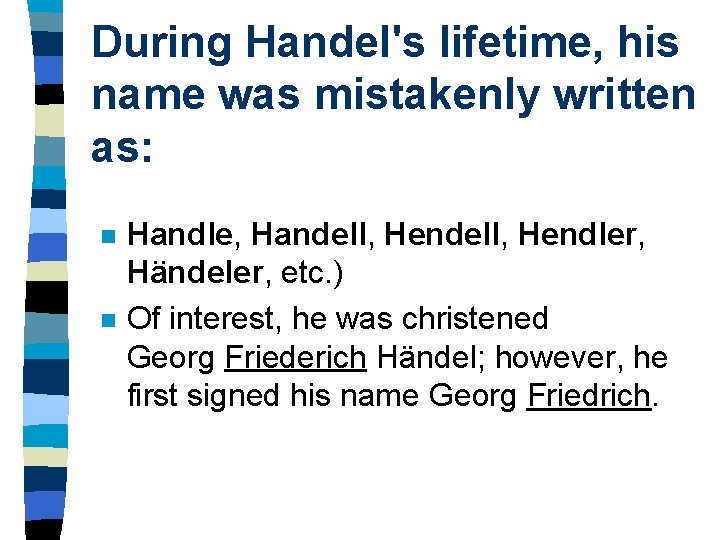 During Handel's lifetime, his name was mistakenly written as: n n Handle, Handell, Hendler,