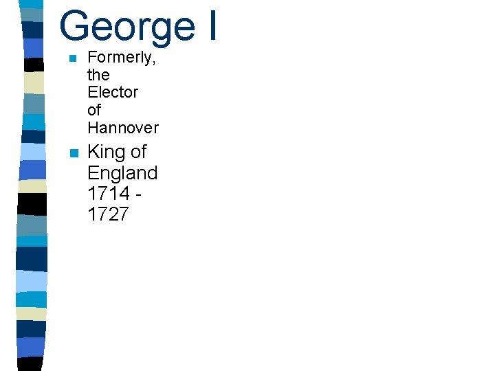 George I n Formerly, the Elector of Hannover n King of England 1714 1727