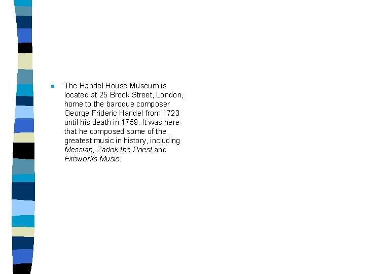 n The Handel House Museum is located at 25 Brook Street, London, home to
