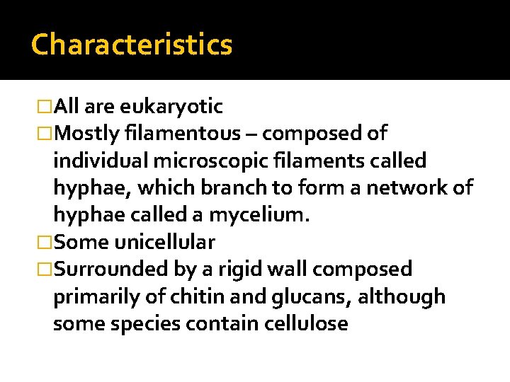 Characteristics �All are eukaryotic �Mostly filamentous – composed of individual microscopic filaments called hyphae,