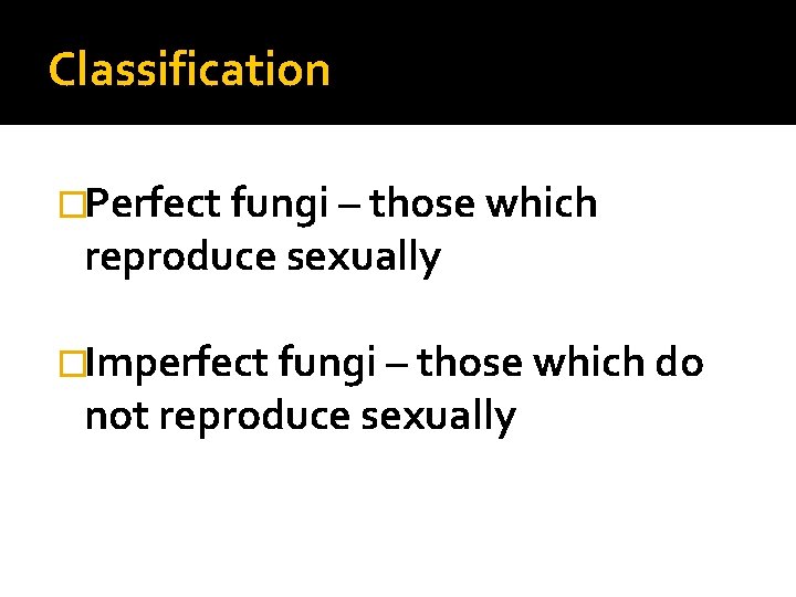 Classification �Perfect fungi – those which reproduce sexually �Imperfect fungi – those which do