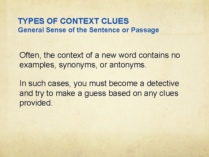TYPES OF CONTEXT CLUES General Sense of the Sentence or Passage Often, the context