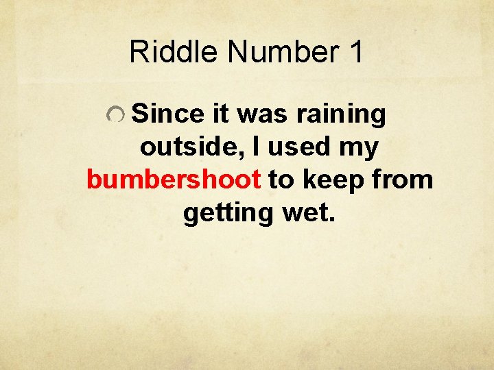 Riddle Number 1 Since it was raining outside, I used my bumbershoot to keep