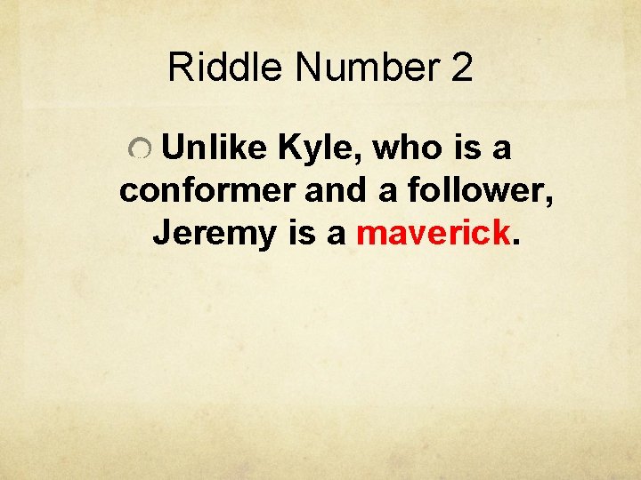 Riddle Number 2 Unlike Kyle, who is a conformer and a follower, Jeremy is