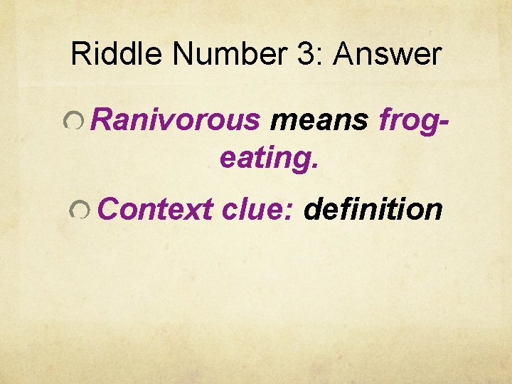 Riddle Number 3: Answer Ranivorous means frogeating. Context clue: definition 