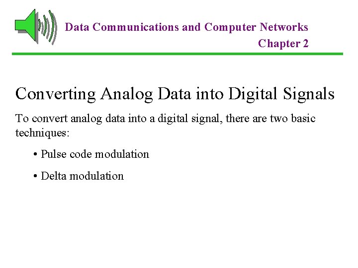 Data Communications and Computer Networks Chapter 2 Converting Analog Data into Digital Signals To