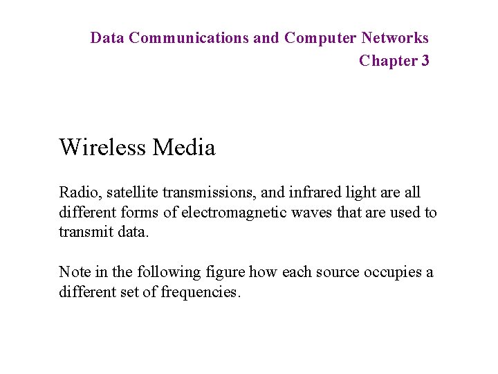 Data Communications and Computer Networks Chapter 3 Wireless Media Radio, satellite transmissions, and infrared