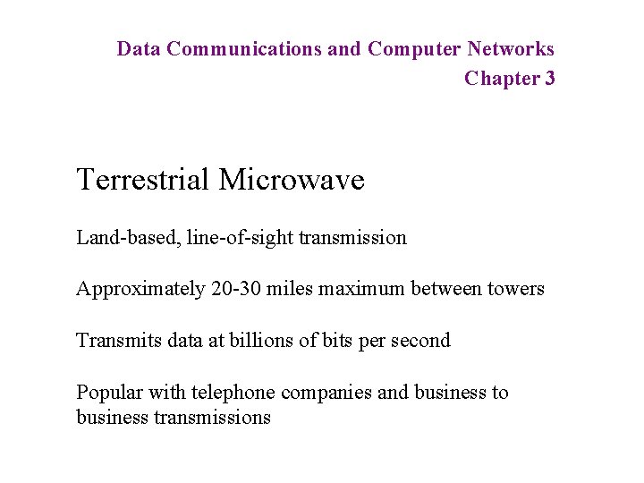 Data Communications and Computer Networks Chapter 3 Terrestrial Microwave Land-based, line-of-sight transmission Approximately 20