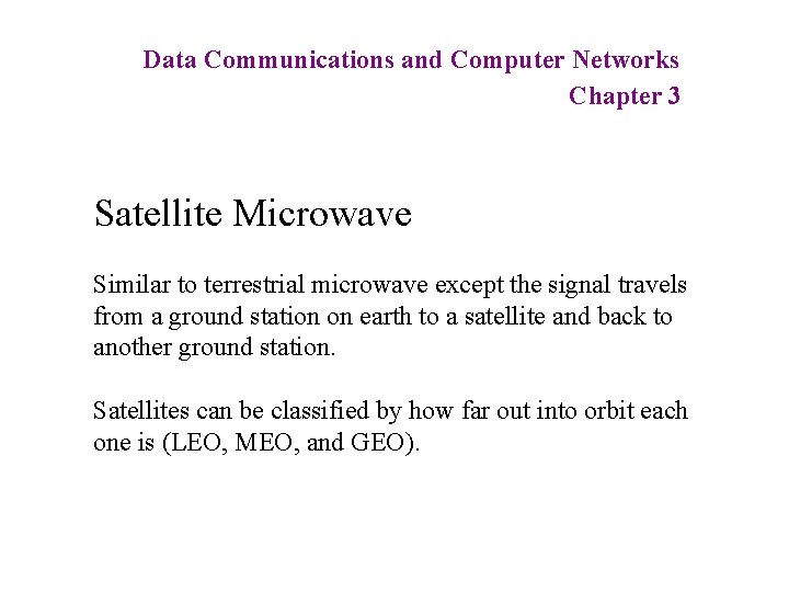 Data Communications and Computer Networks Chapter 3 Satellite Microwave Similar to terrestrial microwave except
