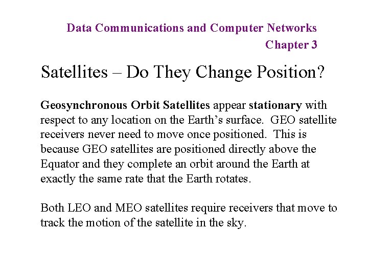 Data Communications and Computer Networks Chapter 3 Satellites – Do They Change Position? Geosynchronous