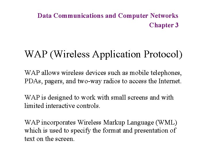 Data Communications and Computer Networks Chapter 3 WAP (Wireless Application Protocol) WAP allows wireless