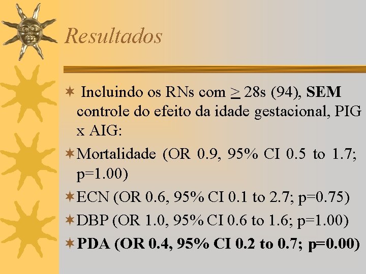 Resultados ¬ Incluindo os RNs com > 28 s (94), SEM controle do efeito