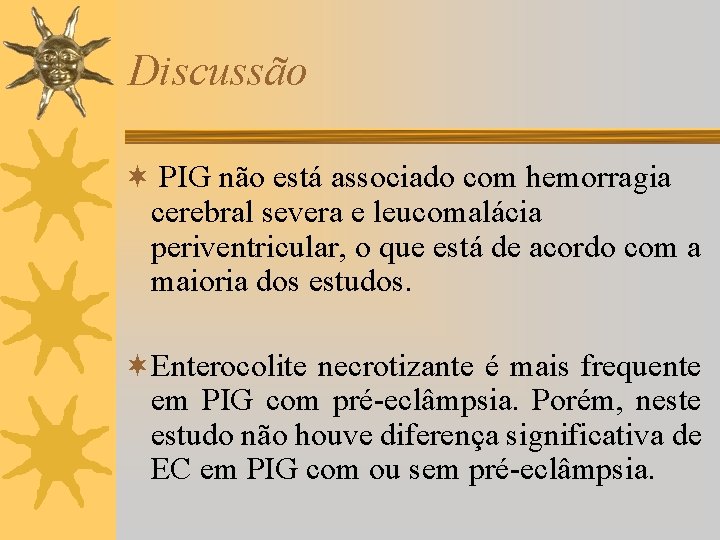 Discussão ¬ PIG não está associado com hemorragia cerebral severa e leucomalácia periventricular, o