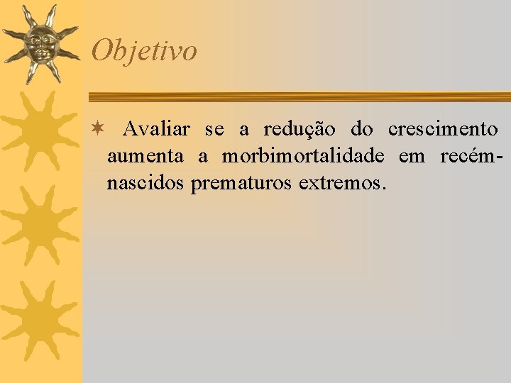Objetivo ¬ Avaliar se a redução do crescimento aumenta a morbimortalidade em recémnascidos prematuros