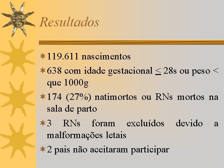 Resultados ¬ 119. 611 nascimentos ¬ 638 com idade gestacional < 28 s ou