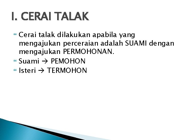 I. CERAI TALAK Cerai talak dilakukan apabila yang mengajukan perceraian adalah SUAMI dengan mengajukan