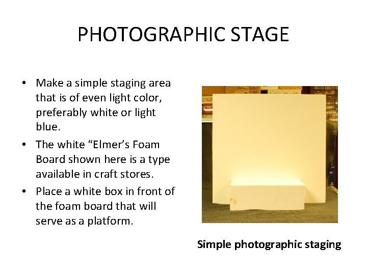 PHOTOGRAPHIC STAGE • Make a simple staging area that is of even light color,