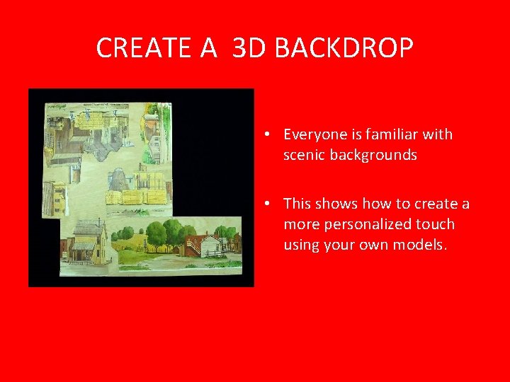 CREATE A 3 D BACKDROP • Everyone is familiar with scenic backgrounds • This