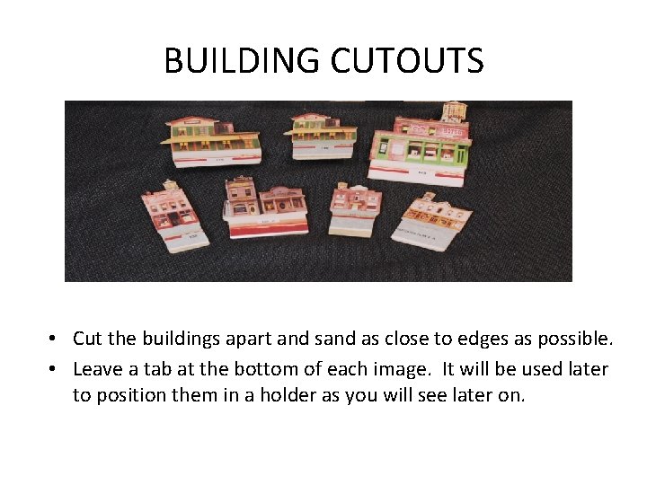 BUILDING CUTOUTS • Cut the buildings apart and sand as close to edges as