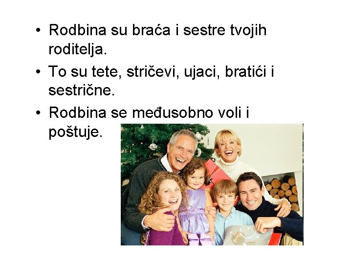  • Rodbina su braća i sestre tvojih roditelja. • To su tete, stričevi,