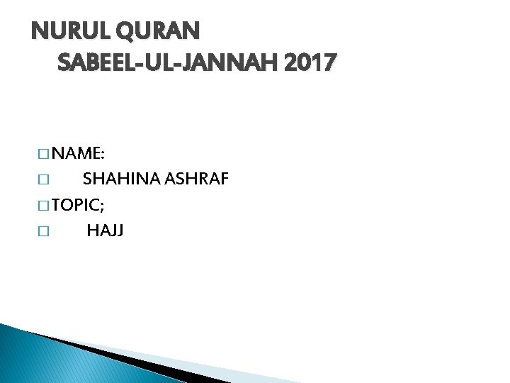 NURUL QURAN SABEEL-UL-JANNAH 2017 � NAME: SHAHINA ASHRAF � TOPIC; � HAJJ � 