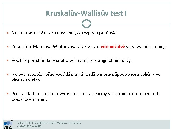 Kruskalův-Wallisův test I • Neparametrická alternativa analýzy rozptylu (ANOVA) • Zobecnění Mannova-Whitneyova U testu
