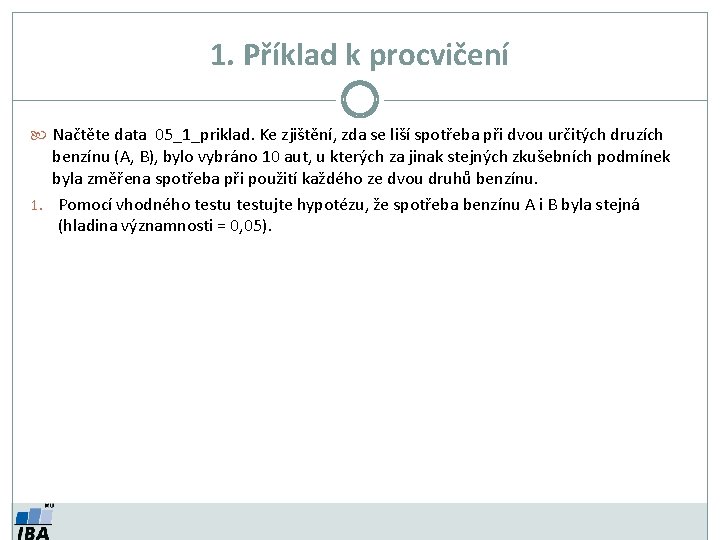 1. Příklad k procvičení Načtěte data 05_1_priklad. Ke zjištění, zda se liší spotřeba při