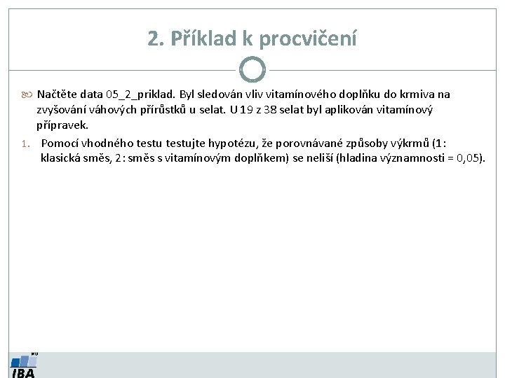 2. Příklad k procvičení Načtěte data 05_2_priklad. Byl sledován vliv vitamínového doplňku do krmiva