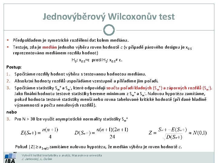 Jednovýběrový Wilcoxonův test • Předpokladem je symetrické rozdělení dat kolem mediánu. • Testuje, zda