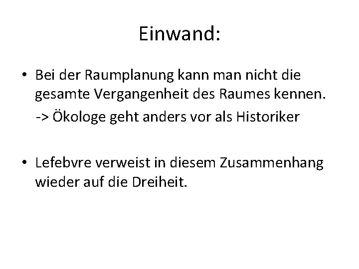 Einwand: • Bei der Raumplanung kann man nicht die gesamte Vergangenheit des Raumes kennen.