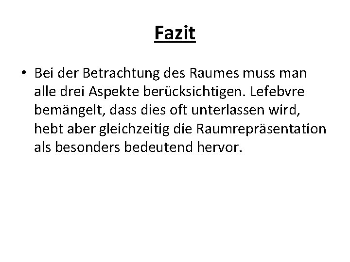 Fazit • Bei der Betrachtung des Raumes muss man alle drei Aspekte berücksichtigen. Lefebvre Fazit • Bei der Betrachtung des Raumes muss man alle drei Aspekte berücksichtigen. Lefebvre