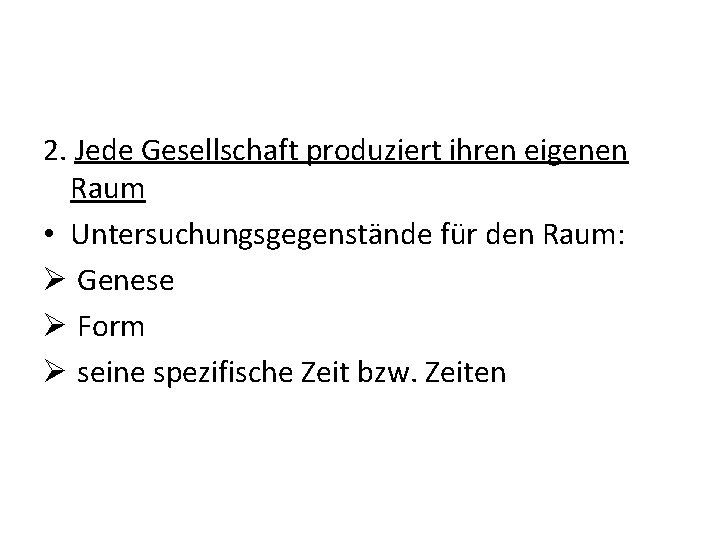 2. Jede Gesellschaft produziert ihren eigenen Raum • Untersuchungsgegenstände für den Raum: Ø Genese