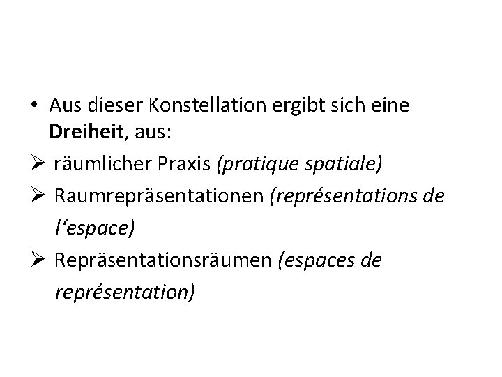  • Aus dieser Konstellation ergibt sich eine Dreiheit, aus: Ø räumlicher Praxis (pratique