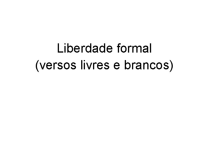 Liberdade formal (versos livres e brancos) 