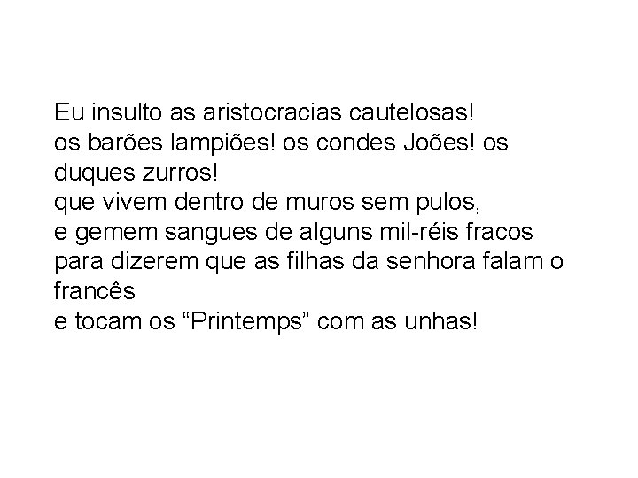Eu insulto as aristocracias cautelosas! os barões lampiões! os condes Joões! os duques zurros!