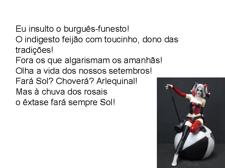 Eu insulto o burguês-funesto! O indigesto feijão com toucinho, dono das tradições! Fora os